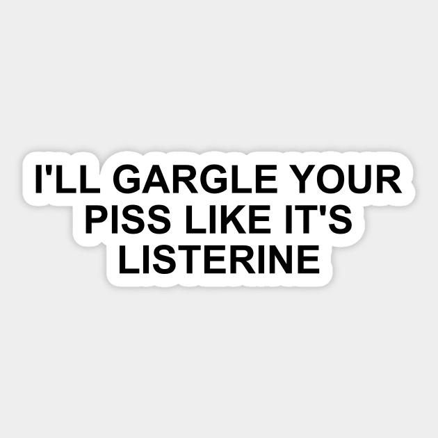 Funny Meme TShirt, I'll Gargle Your Piss Like It's Listerine Joke Tee, Gift Sticker by Y2KSZN